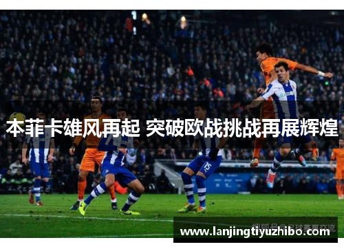本菲卡雄风再起 突破欧战挑战再展辉煌