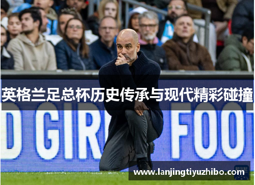 英格兰足总杯历史传承与现代精彩碰撞