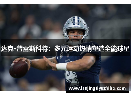 达克·普雷斯科特：多元运动热情塑造全能球星