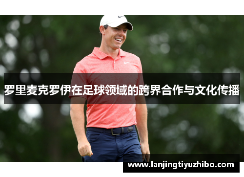 罗里麦克罗伊在足球领域的跨界合作与文化传播