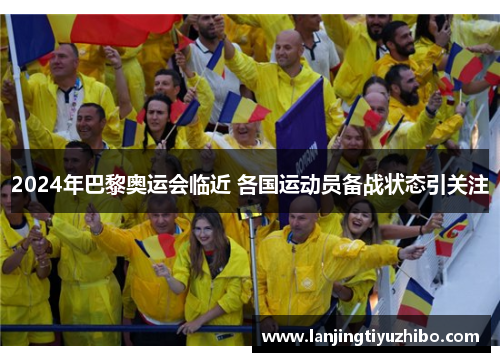 2024年巴黎奥运会临近 各国运动员备战状态引关注